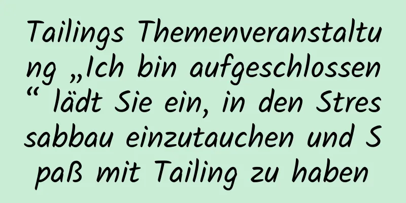 Tailings Themenveranstaltung „Ich bin aufgeschlossen“ lädt Sie ein, in den Stressabbau einzutauchen und Spaß mit Tailing zu haben