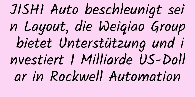 JISHI Auto beschleunigt sein Layout, die Weiqiao Group bietet Unterstützung und investiert 1 Milliarde US-Dollar in Rockwell Automation