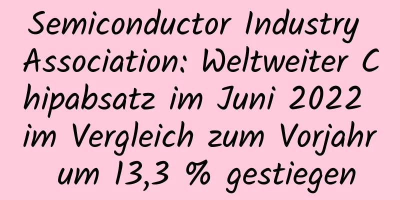 Semiconductor Industry Association: Weltweiter Chipabsatz im Juni 2022 im Vergleich zum Vorjahr um 13,3 % gestiegen