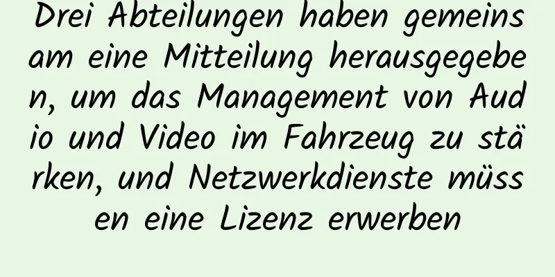 Drei Abteilungen haben gemeinsam eine Mitteilung herausgegeben, um das Management von Audio und Video im Fahrzeug zu stärken, und Netzwerkdienste müssen eine Lizenz erwerben