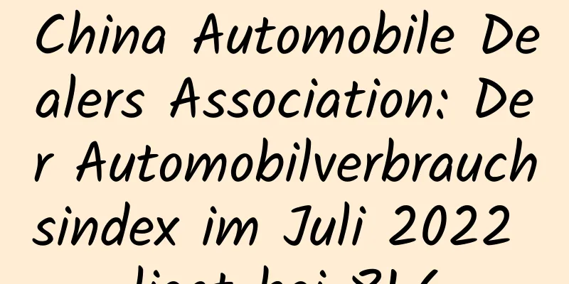 China Automobile Dealers Association: Der Automobilverbrauchsindex im Juli 2022 liegt bei 81,6