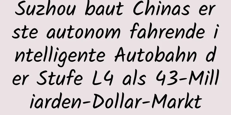 Suzhou baut Chinas erste autonom fahrende intelligente Autobahn der Stufe L4 als 43-Milliarden-Dollar-Markt
