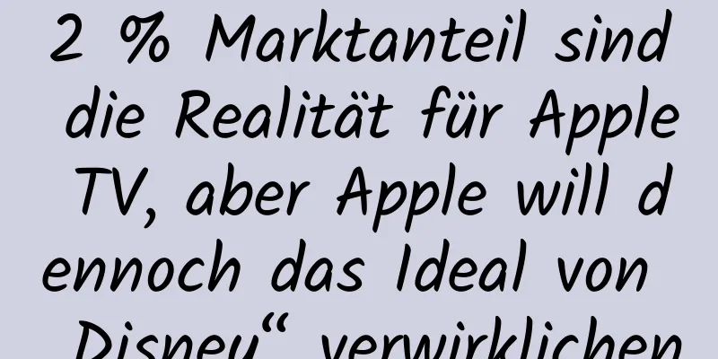 2 % Marktanteil sind die Realität für Apple TV, aber Apple will dennoch das Ideal von „Disney“ verwirklichen