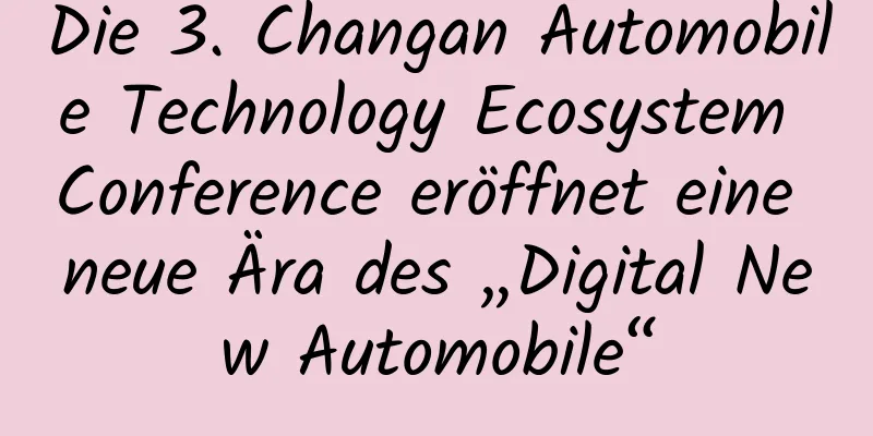 Die 3. Changan Automobile Technology Ecosystem Conference eröffnet eine neue Ära des „Digital New Automobile“