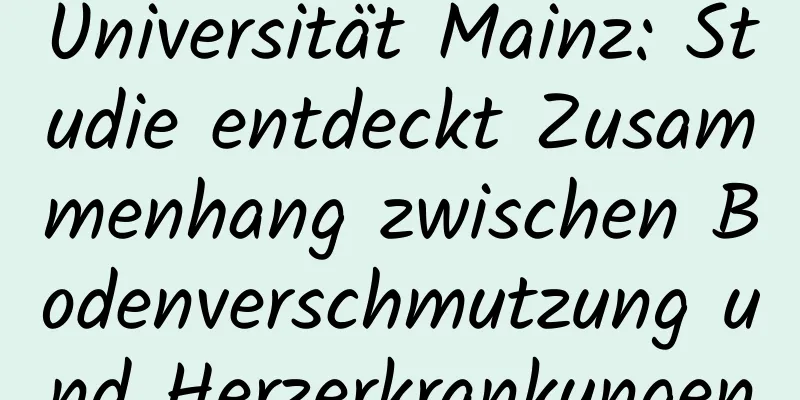 Universität Mainz: Studie entdeckt Zusammenhang zwischen Bodenverschmutzung und Herzerkrankungen