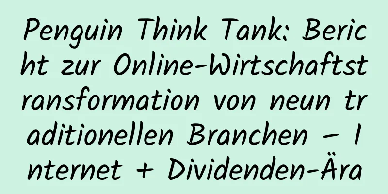 Penguin Think Tank: Bericht zur Online-Wirtschaftstransformation von neun traditionellen Branchen – Internet + Dividenden-Ära