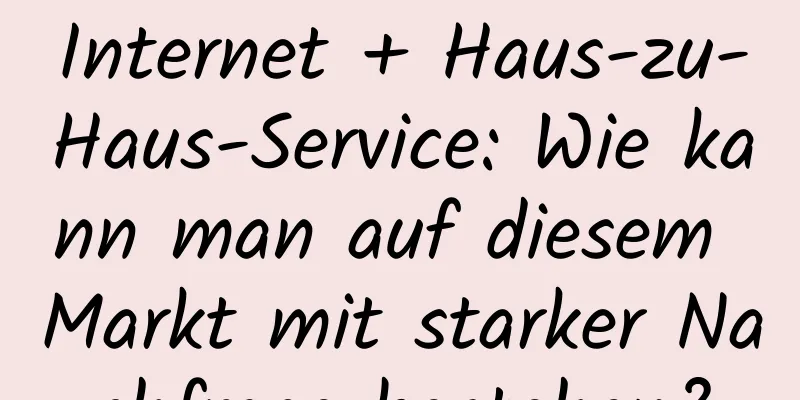 Internet + Haus-zu-Haus-Service: Wie kann man auf diesem Markt mit starker Nachfrage bestehen?