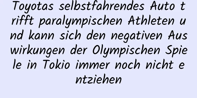Toyotas selbstfahrendes Auto trifft paralympischen Athleten und kann sich den negativen Auswirkungen der Olympischen Spiele in Tokio immer noch nicht entziehen