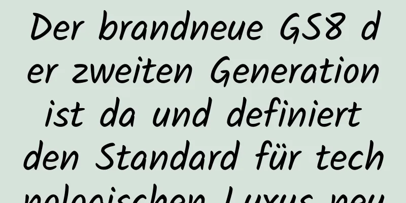 Der brandneue GS8 der zweiten Generation ist da und definiert den Standard für technologischen Luxus neu