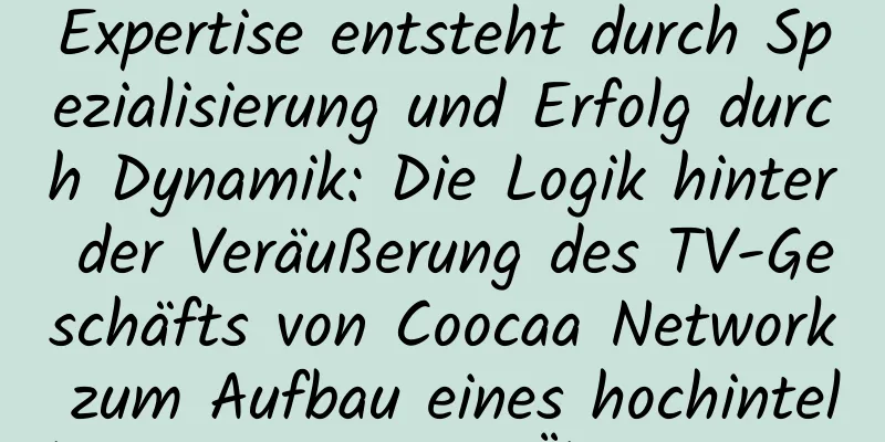 Expertise entsteht durch Spezialisierung und Erfolg durch Dynamik: Die Logik hinter der Veräußerung des TV-Geschäfts von Coocaa Network zum Aufbau eines hochintelligenten System-Ökosystems