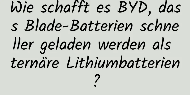 Wie schafft es BYD, dass Blade-Batterien schneller geladen werden als ternäre Lithiumbatterien?