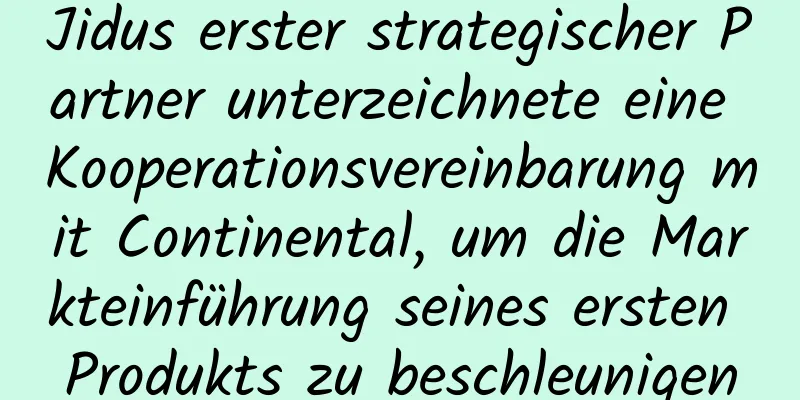 Jidus erster strategischer Partner unterzeichnete eine Kooperationsvereinbarung mit Continental, um die Markteinführung seines ersten Produkts zu beschleunigen