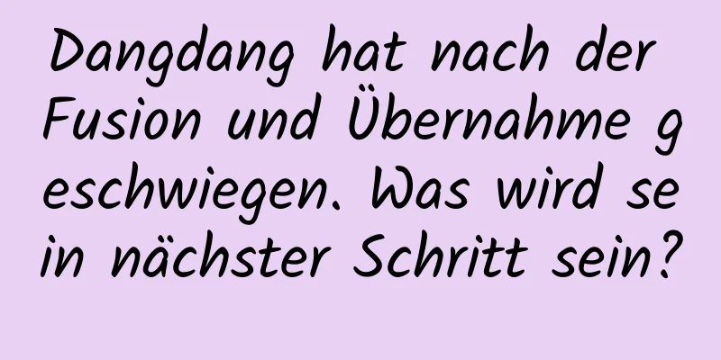 Dangdang hat nach der Fusion und Übernahme geschwiegen. Was wird sein nächster Schritt sein?