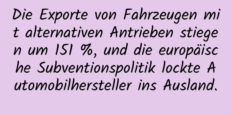 Die Exporte von Fahrzeugen mit alternativen Antrieben stiegen um 151 %, und die europäische Subventionspolitik lockte Automobilhersteller ins Ausland.