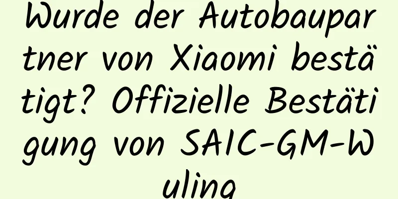 Wurde der Autobaupartner von Xiaomi bestätigt? Offizielle Bestätigung von SAIC-GM-Wuling