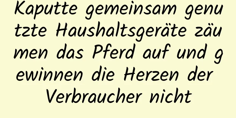 Kaputte gemeinsam genutzte Haushaltsgeräte zäumen das Pferd auf und gewinnen die Herzen der Verbraucher nicht