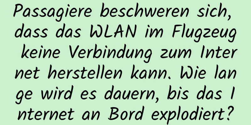 Passagiere beschweren sich, dass das WLAN im Flugzeug keine Verbindung zum Internet herstellen kann. Wie lange wird es dauern, bis das Internet an Bord explodiert?