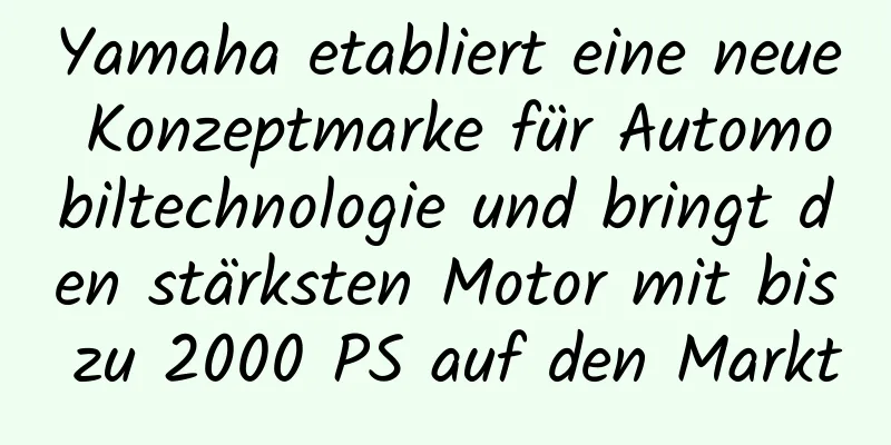 Yamaha etabliert eine neue Konzeptmarke für Automobiltechnologie und bringt den stärksten Motor mit bis zu 2000 PS auf den Markt
