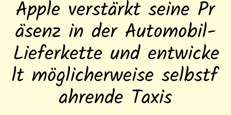 Apple verstärkt seine Präsenz in der Automobil-Lieferkette und entwickelt möglicherweise selbstfahrende Taxis
