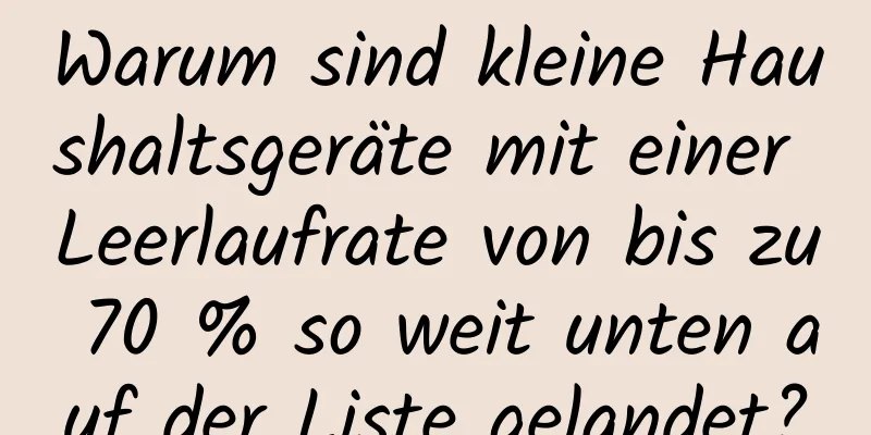 Warum sind kleine Haushaltsgeräte mit einer Leerlaufrate von bis zu 70 % so weit unten auf der Liste gelandet?