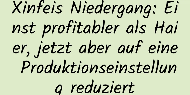 Xinfeis Niedergang: Einst profitabler als Haier, jetzt aber auf eine Produktionseinstellung reduziert