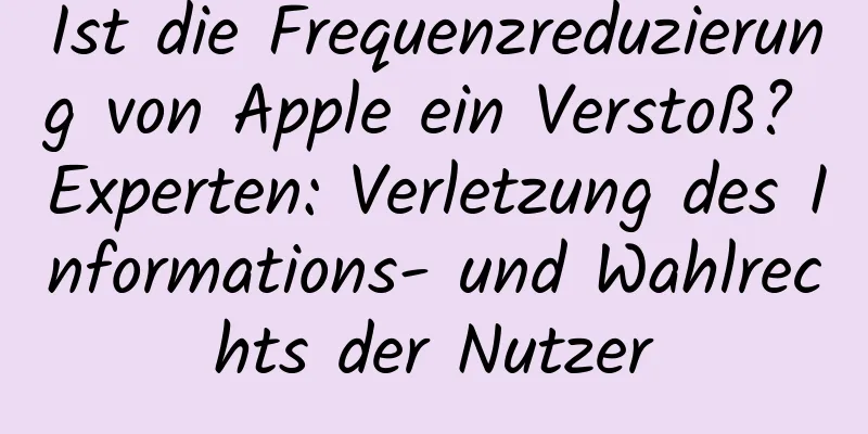 Ist die Frequenzreduzierung von Apple ein Verstoß? Experten: Verletzung des Informations- und Wahlrechts der Nutzer