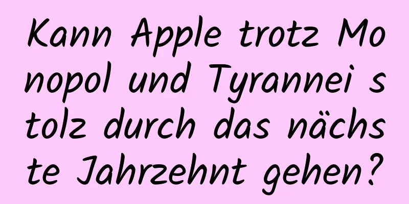 Kann Apple trotz Monopol und Tyrannei stolz durch das nächste Jahrzehnt gehen?