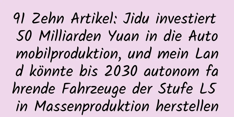 91 Zehn Artikel: Jidu investiert 50 Milliarden Yuan in die Automobilproduktion, und mein Land könnte bis 2030 autonom fahrende Fahrzeuge der Stufe L5 in Massenproduktion herstellen