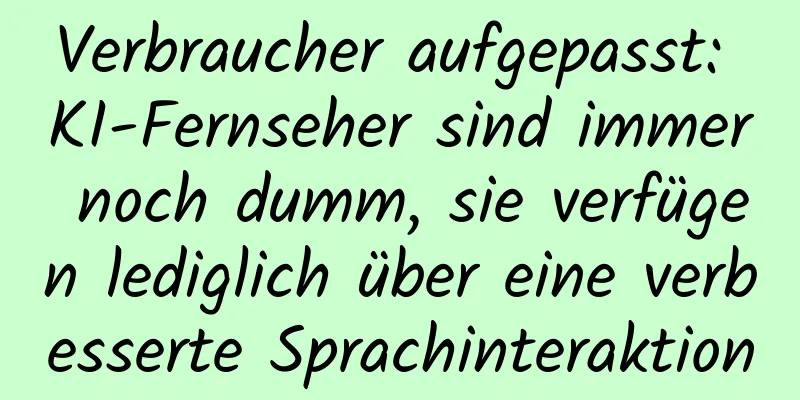 Verbraucher aufgepasst: KI-Fernseher sind immer noch dumm, sie verfügen lediglich über eine verbesserte Sprachinteraktion