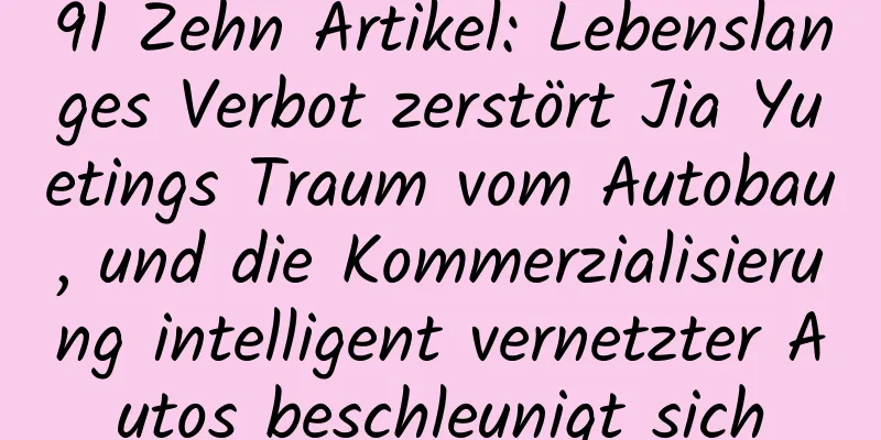 91 Zehn Artikel: Lebenslanges Verbot zerstört Jia Yuetings Traum vom Autobau, und die Kommerzialisierung intelligent vernetzter Autos beschleunigt sich