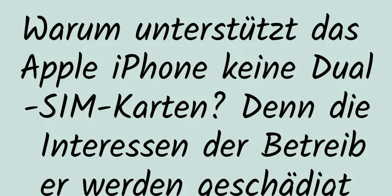 Warum unterstützt das Apple iPhone keine Dual-SIM-Karten? Denn die Interessen der Betreiber werden geschädigt