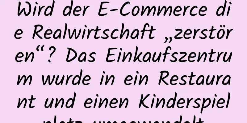 Wird der E-Commerce die Realwirtschaft „zerstören“? Das Einkaufszentrum wurde in ein Restaurant und einen Kinderspielplatz umgewandelt