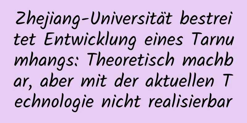 Zhejiang-Universität bestreitet Entwicklung eines Tarnumhangs: Theoretisch machbar, aber mit der aktuellen Technologie nicht realisierbar