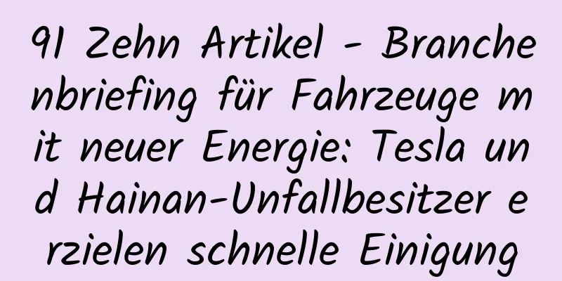 91 Zehn Artikel - Branchenbriefing für Fahrzeuge mit neuer Energie: Tesla und Hainan-Unfallbesitzer erzielen schnelle Einigung