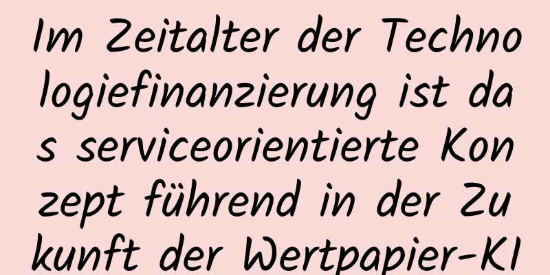 Im Zeitalter der Technologiefinanzierung ist das serviceorientierte Konzept führend in der Zukunft der Wertpapier-KI