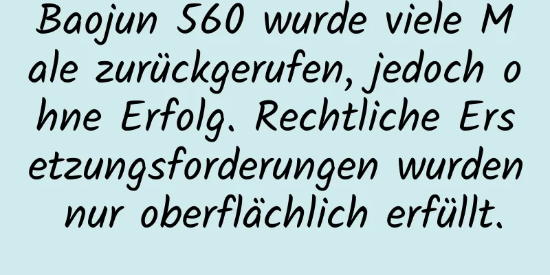 Baojun 560 wurde viele Male zurückgerufen, jedoch ohne Erfolg. Rechtliche Ersetzungsforderungen wurden nur oberflächlich erfüllt.