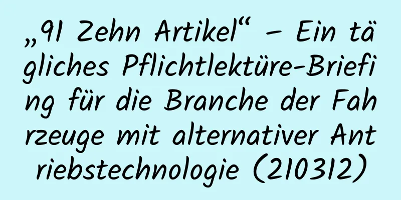 „91 Zehn Artikel“ – Ein tägliches Pflichtlektüre-Briefing für die Branche der Fahrzeuge mit alternativer Antriebstechnologie (210312)