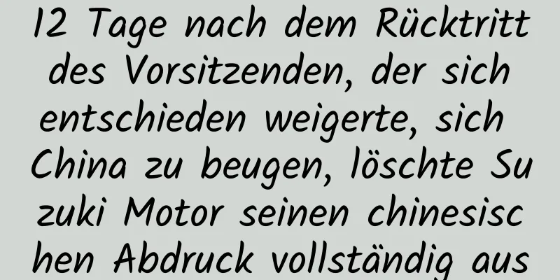 12 Tage nach dem Rücktritt des Vorsitzenden, der sich entschieden weigerte, sich China zu beugen, löschte Suzuki Motor seinen chinesischen Abdruck vollständig aus