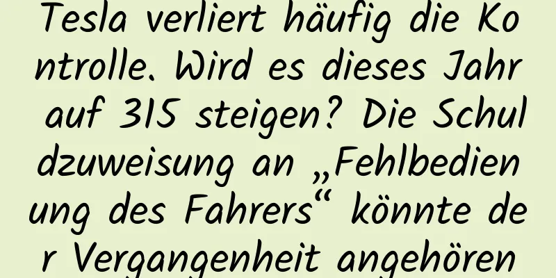 Tesla verliert häufig die Kontrolle. Wird es dieses Jahr auf 315 steigen? Die Schuldzuweisung an „Fehlbedienung des Fahrers“ könnte der Vergangenheit angehören