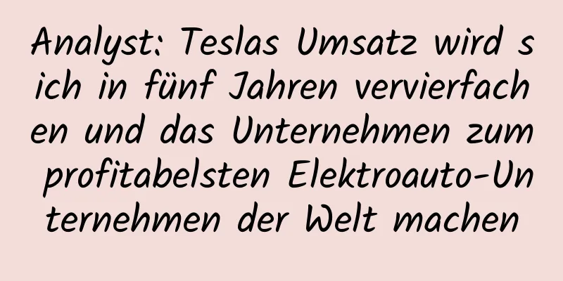 Analyst: Teslas Umsatz wird sich in fünf Jahren vervierfachen und das Unternehmen zum profitabelsten Elektroauto-Unternehmen der Welt machen