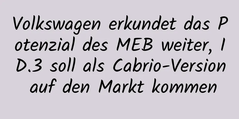 Volkswagen erkundet das Potenzial des MEB weiter, ID.3 soll als Cabrio-Version auf den Markt kommen