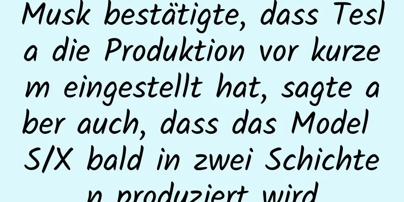 Musk bestätigte, dass Tesla die Produktion vor kurzem eingestellt hat, sagte aber auch, dass das Model S/X bald in zwei Schichten produziert wird