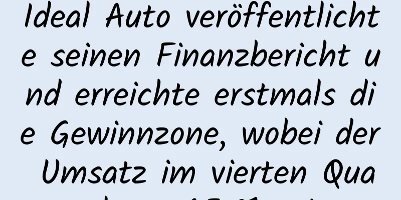 Ideal Auto veröffentlichte seinen Finanzbericht und erreichte erstmals die Gewinnzone, wobei der Umsatz im vierten Quartal um 65 % stieg