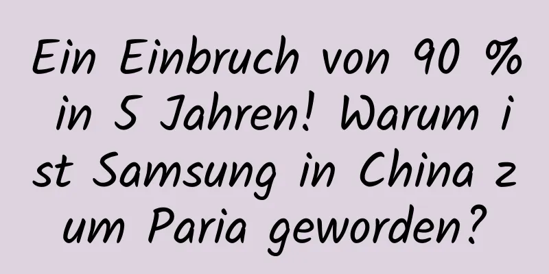 Ein Einbruch von 90 % in 5 Jahren! Warum ist Samsung in China zum Paria geworden?