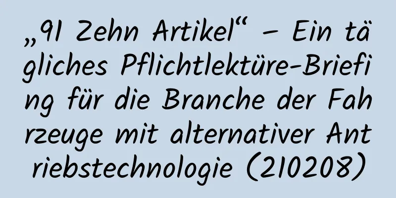 „91 Zehn Artikel“ – Ein tägliches Pflichtlektüre-Briefing für die Branche der Fahrzeuge mit alternativer Antriebstechnologie (210208)