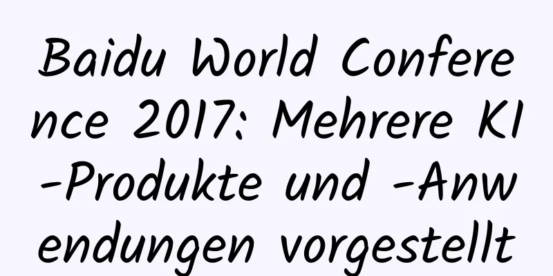 Baidu World Conference 2017: Mehrere KI-Produkte und -Anwendungen vorgestellt