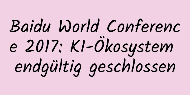 Baidu World Conference 2017: KI-Ökosystem endgültig geschlossen