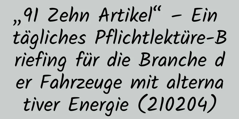 „91 Zehn Artikel“ – Ein tägliches Pflichtlektüre-Briefing für die Branche der Fahrzeuge mit alternativer Energie (210204)