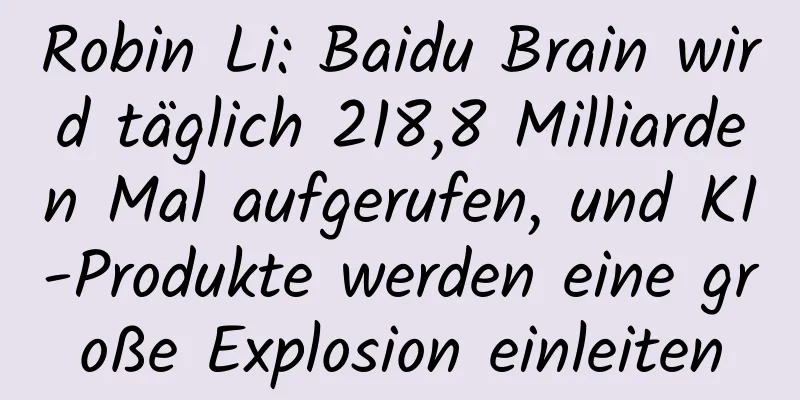 Robin Li: Baidu Brain wird täglich 218,8 Milliarden Mal aufgerufen, und KI-Produkte werden eine große Explosion einleiten