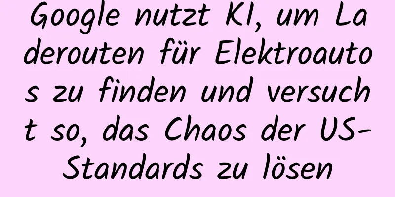 Google nutzt KI, um Laderouten für Elektroautos zu finden und versucht so, das Chaos der US-Standards zu lösen